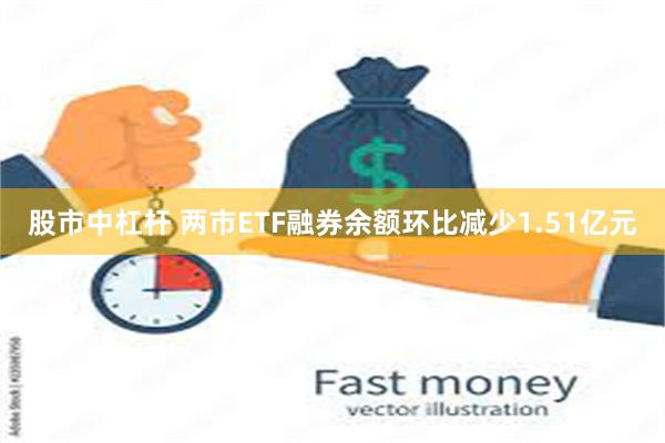 股市中杠杆 两市ETF融券余额环比减少1.51亿元